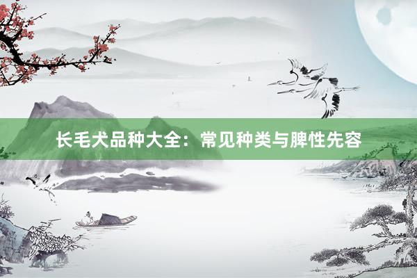 长毛犬品种大全：常见种类与脾性先容