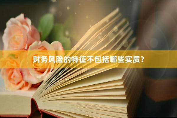 财务风险的特征不包括哪些实质？